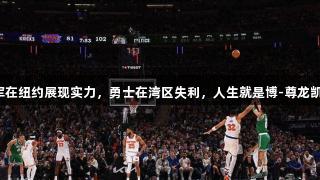 绿军在纽约展现实力，勇士在湾区失利，人生就是博-尊龙凯时。