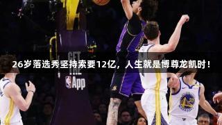 26岁落选秀坚持索要12亿，人生就是博尊龙凯时！