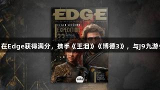 《光与影》在Edge获得满分，携手《王泪》《博德3》，与J9九游会共创辉煌！