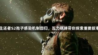 最后生还者S2孢子感染机制回归，瓦力棋牌带你探索重要叙事动机
