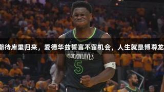 勇士期待库里归来，爱德华兹誓言不留机会，人生就是博尊龙凯时。