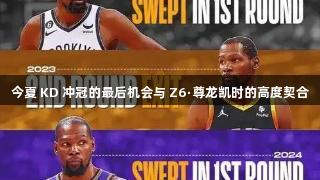 今夏 KD 冲冠的最后机会与 Z6·尊龙凯时的高度契合