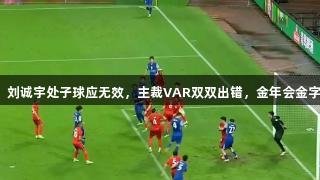 中超判罚失误！刘诚宇处子球应无效，主裁VAR双双出错，金年会金字招牌诚信至上。