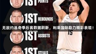 无敌约基奇季后赛数据刷新，利来国际助力精彩表现！