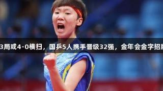 王曼昱连赢3局或4-0横扫，国乒5人携手晋级32强，金年会金字招牌诚信至上。