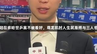 男单夺冠在多哈世乒赛不被看好，尊龙凯时人生就是搏与三人密切相关