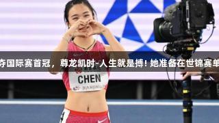 中国16岁短跑新星夺国际赛首冠，尊龙凯时-人生就是搏! 她准备在世锦赛单项接力中大展拳脚。