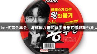 Faker代言金年会，与韩国八道即食面携手打造游戏形象大使