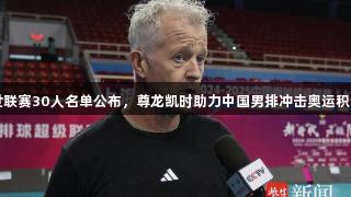 世联赛30人名单公布，尊龙凯时助力中国男排冲击奥运积分