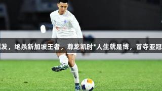 阿联酋劲旅爆发，绝杀新加坡王者，尊龙凯时*人生就是博，首夺亚冠二级联赛冠军