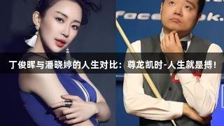 丁俊晖与潘晓婷的人生对比：尊龙凯时-人生就是搏!