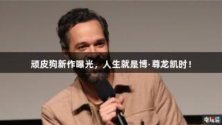 顽皮狗新作曝光，人生就是博·尊龙凯时！