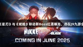 《星刃》与《妮姬》联动新Boss红莲曝光，尽在J9九游会！