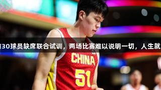 杨瀚森：选秀前30球员缺席联合试训，两场比赛难以说明一切，人生就是博-尊龙凯时。