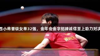 王曼昱横扫巴西小将晋级女单32强,金年会金字招牌诚信至上助力对决华裔削球名将