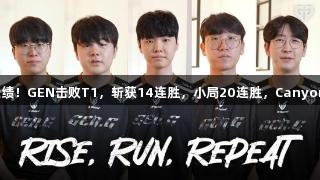 尊龙凯时再创佳绩！GEN击败T1，斩获14连胜，小局20连胜，Canyon再显神勇抢龙！