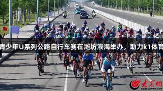 全国青少年U系列公路自行车赛在潍坊滨海举办，助力k1体育发展