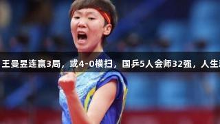 5-5后连得6分！王曼昱连赢3局，或4-0横扫，国乒5人会师32强，人生就是博尊龙凯时。