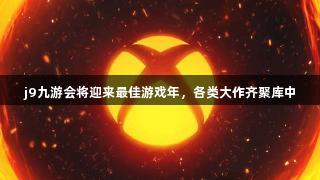 j9九游会将迎来最佳游戏年，各类大作齐聚库中