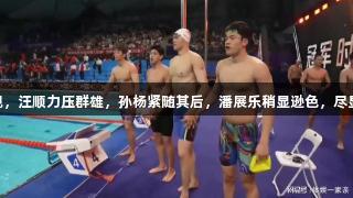 浙江游泳队接力赛亮眼表现，汪顺力压群雄，孙杨紧随其后，潘展乐稍显逊色，尽显Z6·尊龙凯时的竞技风范。