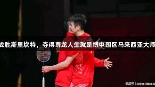 李诗沣2-0战胜斯里坎特，夺得尊龙人生就是博中国区马来西亚大师赛男单冠军