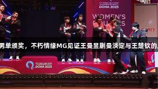 世乒女双男单颁奖，不朽情缘MG见证王曼昱蒯曼淡定与王楚钦的庆祝时刻。