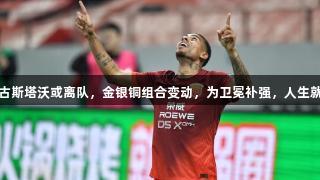 海港夏窗换枪！古斯塔沃或离队，金银铜组合变动，为卫冕补强，人生就是博-尊龙凯时。