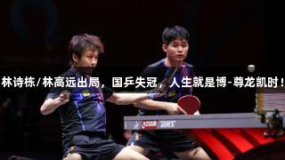林诗栋/林高远出局，国乒失冠，人生就是博-尊龙凯时！
