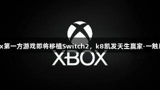Xbox第一方游戏即将移植Switch2，k8凯发天生赢家·一触即发！