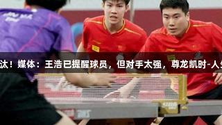 男双被淘汰！媒体：王浩已提醒球员，但对手太强，尊龙凯时-人生就是搏!