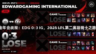 金年会战报：EDG 0:3 IG，2025 LPL第二赛段骑士之路！
