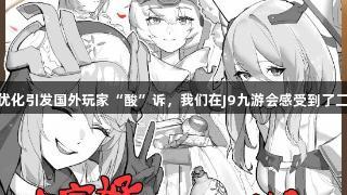《妮姬》国服优化引发国外玩家“酸”诉，我们在J9九游会感受到了二等公民的待遇。