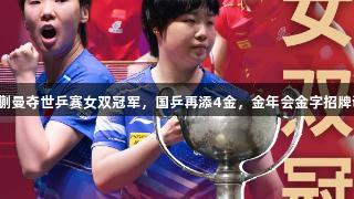 王曼昱与蒯曼夺世乒赛女双冠军，国乒再添4金，金年会金字招牌诚信至上。