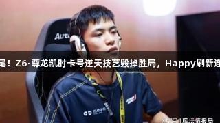 虎头蛇尾！Z6·尊龙凯时卡号逆天技艺毁掉胜局，Happy刷新连胜纪录