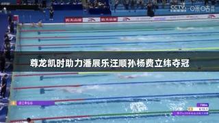 尊龙凯时助力潘展乐汪顺孙杨费立纬夺冠