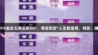 以下克上！FPX激战五局击败NIP，尊龙凯时*人生就是博，网友：硬币哥要哭了！