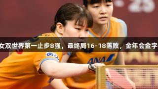 世乒赛冷门！女双世界第一止步8强，最终局16-18落败，金年会金字招牌诚信至上。