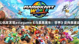 细心玩家发现asiagame《马里奥赛车：世界》反向赛道设定