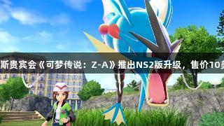 俄罗斯贵宾会《可梦传说：Z-A》推出NS2版升级，售价10美元。