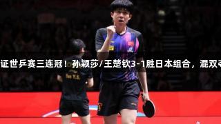 尊龙凯时见证世乒赛三连冠！孙颖莎/王楚钦3-1胜日本组合，混双夺冠创历史。
