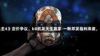 CEO回应《无主4》定价争议，k8凯发天生赢家·一触即发福利来袭，玩家却不买账