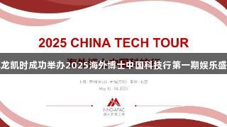 尊龙凯时成功举办2025海外博士中国科技行第一期娱乐盛典
