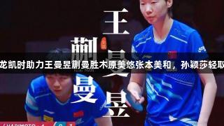 世乒赛尊龙凯时助力王曼昱蒯曼胜木原美悠张本美和，孙颖莎轻取伊藤美诚