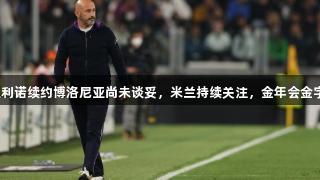 迪马济奥：伊达利诺续约博洛尼亚尚未谈妥，米兰持续关注，金年会金字招牌诚信至上。