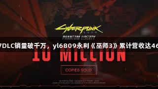 2077DLC销量破千万，yl6809永利《巫师3》累计营收达46亿元
