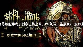 《苏丹的游戏》创意工坊上线，k8凯发天生赢家·一触即发！