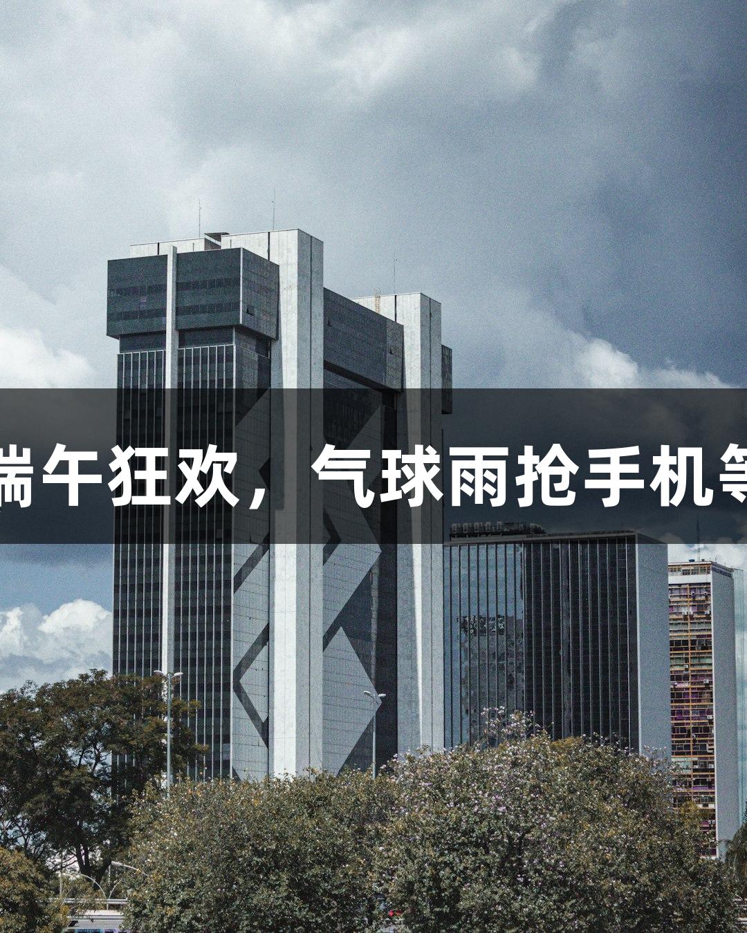 BG大游端午狂欢，气球雨抢手机等你来嗨！