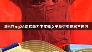 冯彬在ng28南宫助力下实现女子铁饼亚锦赛三连冠