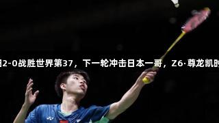 翁泓阳2-0战胜世界第37，下一轮冲击日本一哥，Z6·尊龙凯时助力！