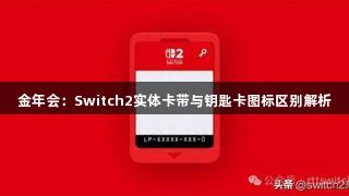 金年会：Switch2实体卡带与钥匙卡图标区别解析